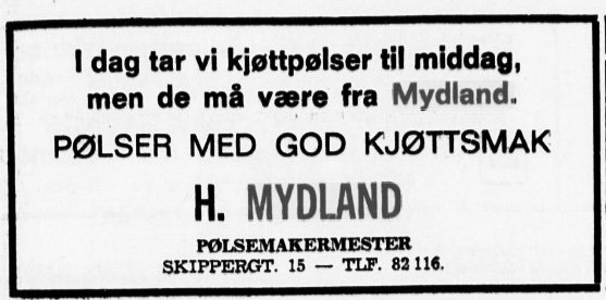 Avisannonse: I dag tar vi kjøttpølser til middag, men de må være fra Mydland. Pølser med god kjøttsmak. H. Mydland, pølsemakermester, Skippergt. 15.